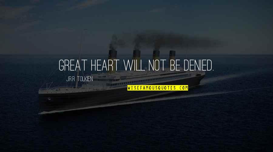 Fehr Cab Quotes By J.R.R. Tolkien: Great heart will not be denied. Fehr Cab Quotes By J.R.R. Tolkien: Great heart will not be denied.