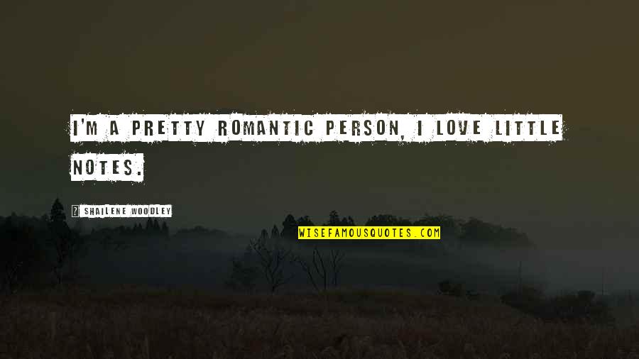 Fehr Cab Quotes By Shailene Woodley: I'm a pretty romantic person, I love little Fehr Cab Quotes By Shailene Woodley: I'm a pretty romantic person, I love little