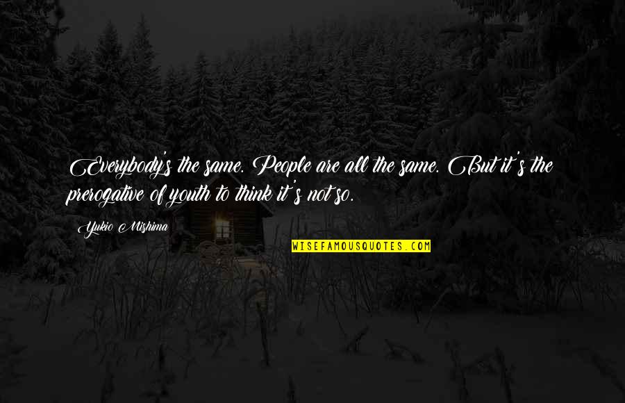 Fehrenbacher Evansville Quotes By Yukio Mishima: Everybody's the same. People are all the same.