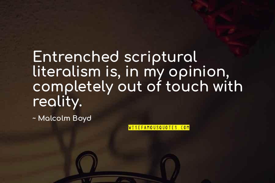 Fehring Keith Quotes By Malcolm Boyd: Entrenched scriptural literalism is, in my opinion, completely