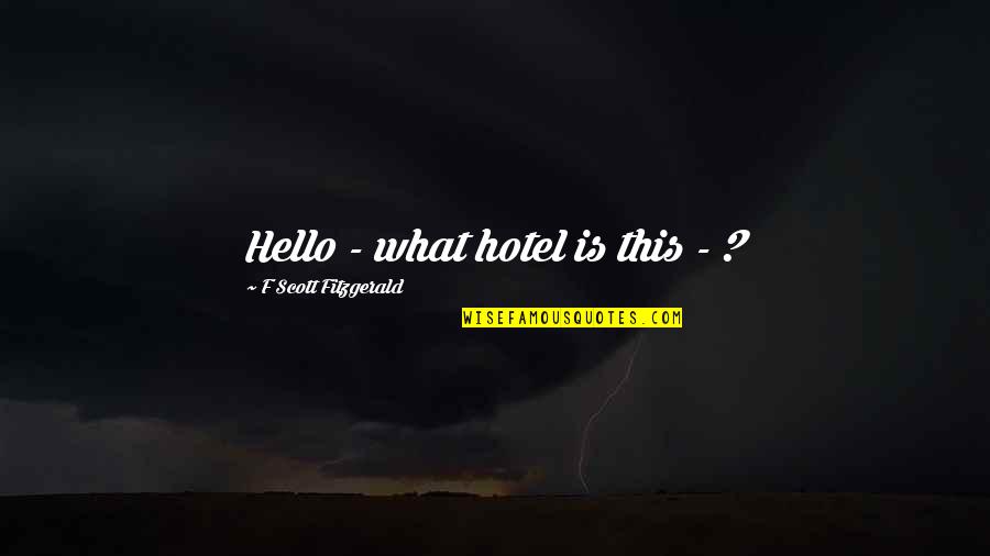 Fehring Services Quotes By F Scott Fitzgerald: Hello - what hotel is this - ? Fehring Services Quotes By F Scott Fitzgerald: Hello - what hotel is this - ?