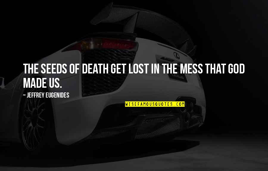 Fehring Services Quotes By Jeffrey Eugenides: The seeds of death get lost in the Fehring Services Quotes By Jeffrey Eugenides: The seeds of death get lost in the