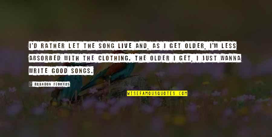 Fehrle Safes Quotes By Brandon Flowers: I'd rather let the song live and, as Fehrle Safes Quotes By Brandon Flowers: I'd rather let the song live and, as