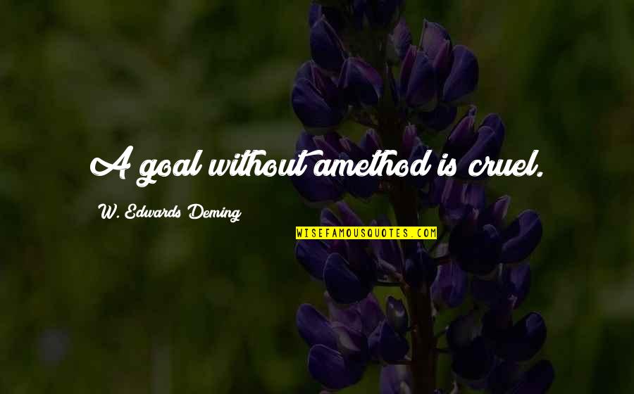 Fehrle Usaf Quotes By W. Edwards Deming: A goal without amethod is cruel.