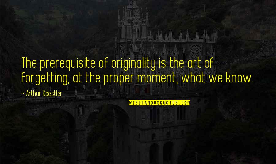 Fehrnsehprogramm Quotes By Arthur Koestler: The prerequisite of originality is the art of