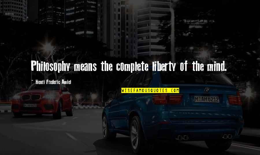Fei Fei Li Quotes By Henri Frederic Amiel: Philosophy means the complete liberty of the mind. Fei Fei Li Quotes By Henri Frederic Amiel: Philosophy means the complete liberty of the mind.