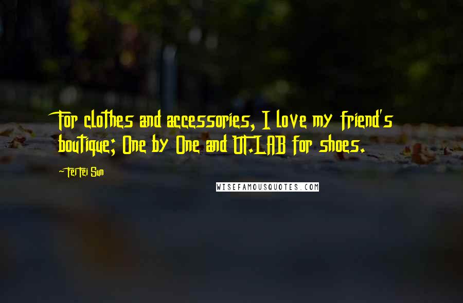 Fei Fei Sun quotes: For clothes and accessories, I love my friend's boutique; One by One and UT.LAB for shoes.