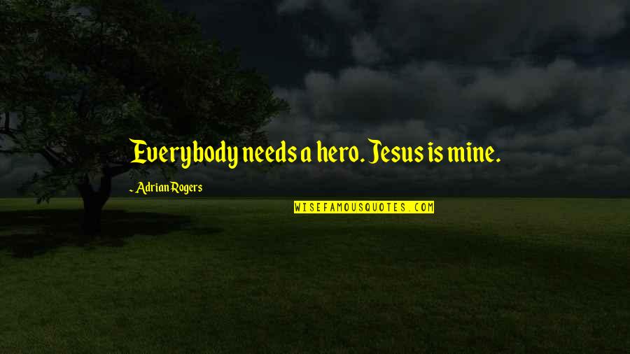 Fei Xiaotong Quotes By Adrian Rogers: Everybody needs a hero. Jesus is mine.