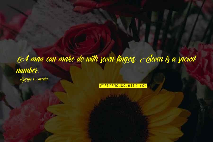 Fei Xiaotong Quotes By George R R Martin: A man can make do with seven fingers. Fei Xiaotong Quotes By George R R Martin: A man can make do with seven fingers.