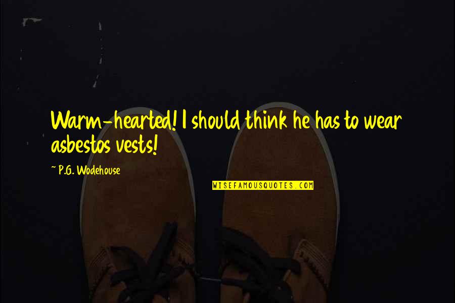 Fei Xiaotong Quotes By P.G. Wodehouse: Warm-hearted! I should think he has to wear Fei Xiaotong Quotes By P.G. Wodehouse: Warm-hearted! I should think he has to wear