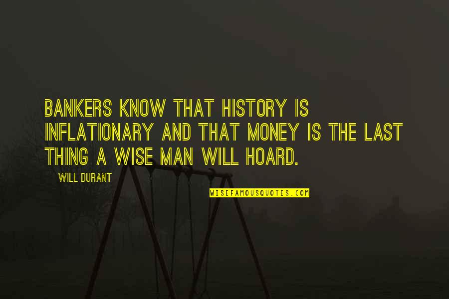 Feias E Quotes By Will Durant: Bankers know that history is inflationary and that