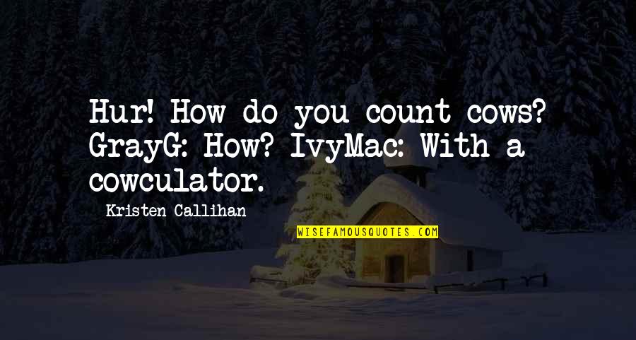 Feicht Co Quotes By Kristen Callihan: Hur! How do you count cows? GrayG: How?