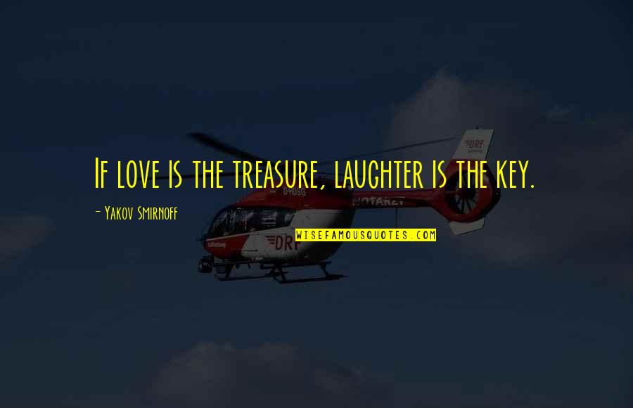 Feicht Construction Quotes By Yakov Smirnoff: If love is the treasure, laughter is the