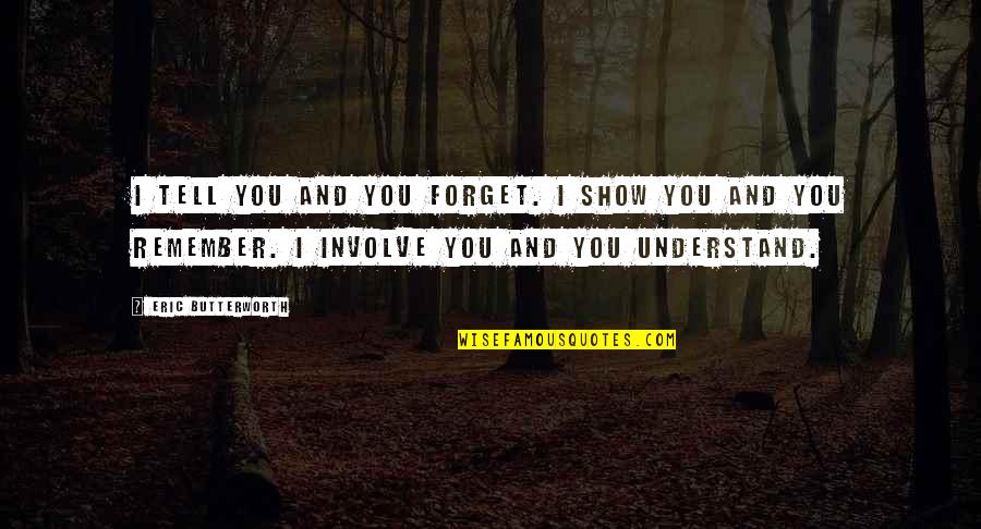 Feichtel Quotes By Eric Butterworth: I tell you and you forget. I show