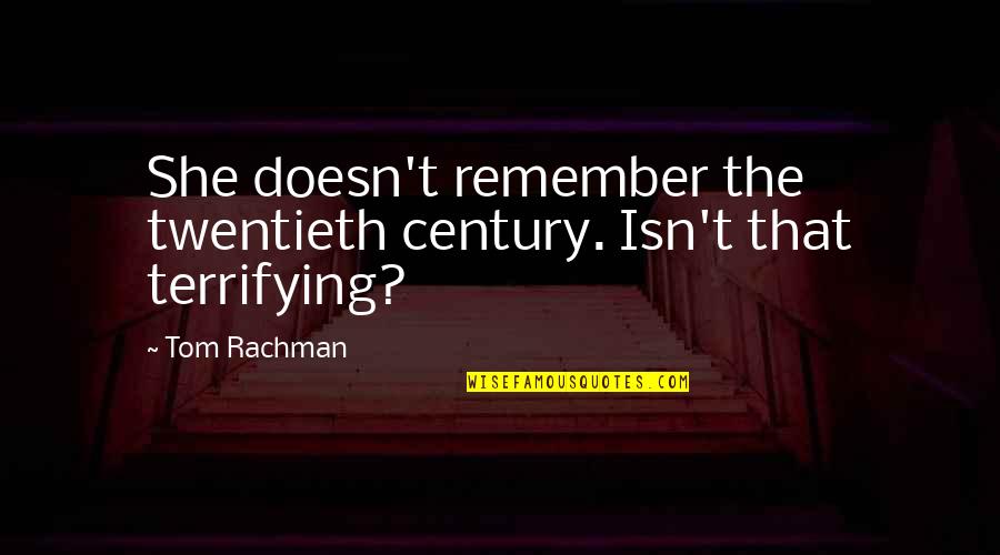 Feichtel Quotes By Tom Rachman: She doesn't remember the twentieth century. Isn't that