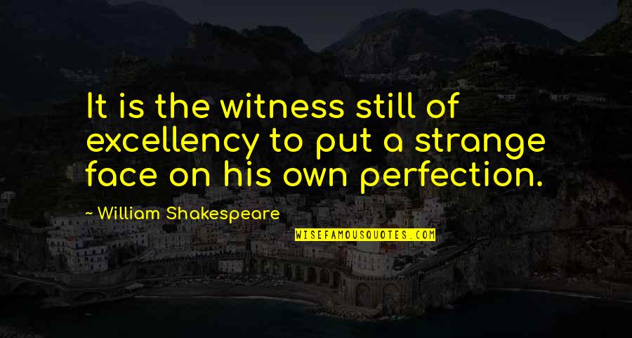 Feichtel Quotes By William Shakespeare: It is the witness still of excellency to
