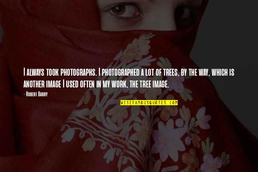 Feichtinger Schmuck Quotes By Robert Barry: I always took photographs. I photographed a lot Feichtinger Schmuck Quotes By Robert Barry: I always took photographs. I photographed a lot