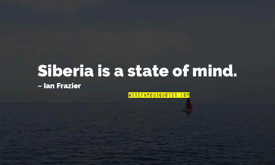 Feichtner Obituary Quotes By Ian Frazier: Siberia is a state of mind.