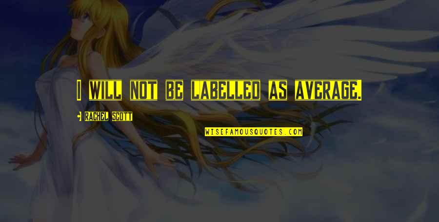 Feierliches Quotes By Rachel Scott: I will not be labelled as average.