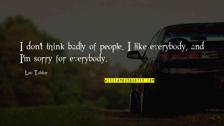 Feiern Quotes By Leo Tolstoy: I don't think badly of people. I like