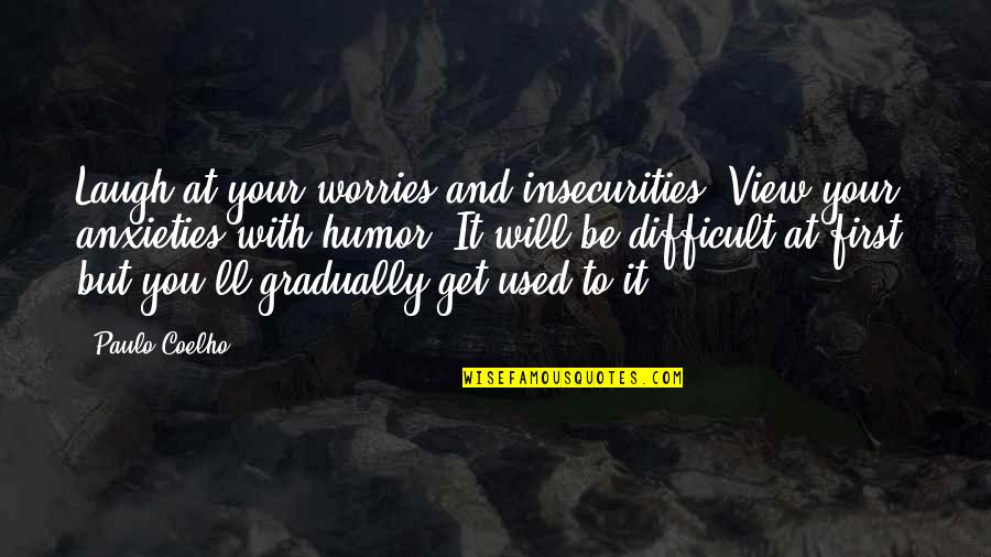Feiern Quotes By Paulo Coelho: Laugh at your worries and insecurities. View your Feiern Quotes By Paulo Coelho: Laugh at your worries and insecurities. View your