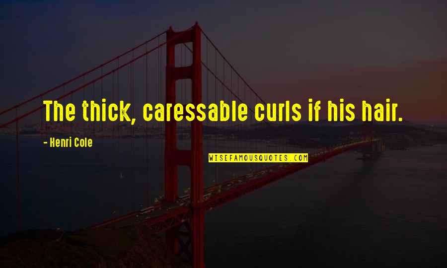 Feiertage Bayern Quotes By Henri Cole: The thick, caressable curls if his hair. Feiertage Bayern Quotes By Henri Cole: The thick, caressable curls if his hair.
