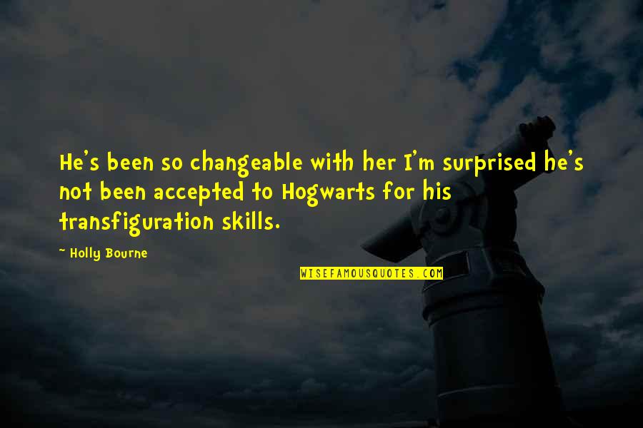 Feiffer George Quotes By Holly Bourne: He's been so changeable with her I'm surprised Feiffer George Quotes By Holly Bourne: He's been so changeable with her I'm surprised