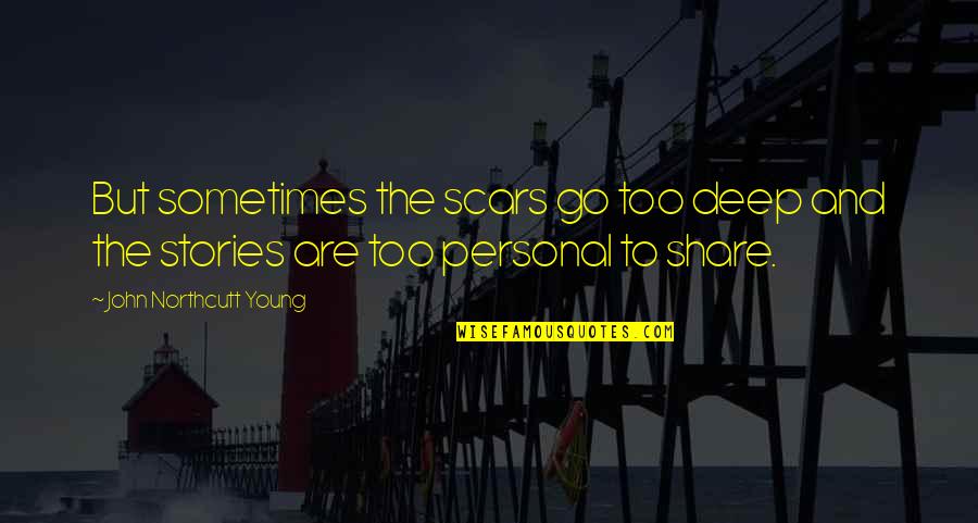 Feiffer George Quotes By John Northcutt Young: But sometimes the scars go too deep and Feiffer George Quotes By John Northcutt Young: But sometimes the scars go too deep and