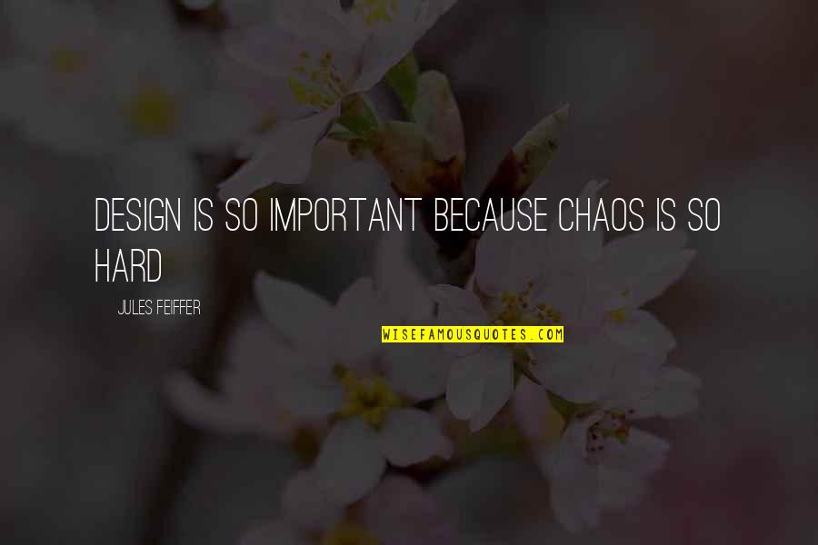 Feiffer Quotes By Jules Feiffer: Design is so important because chaos is so
