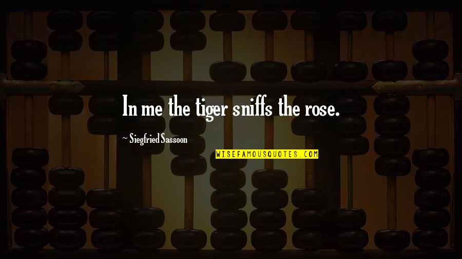 Feiffer Rhyme Quotes By Siegfried Sassoon: In me the tiger sniffs the rose. Feiffer Rhyme Quotes By Siegfried Sassoon: In me the tiger sniffs the rose.