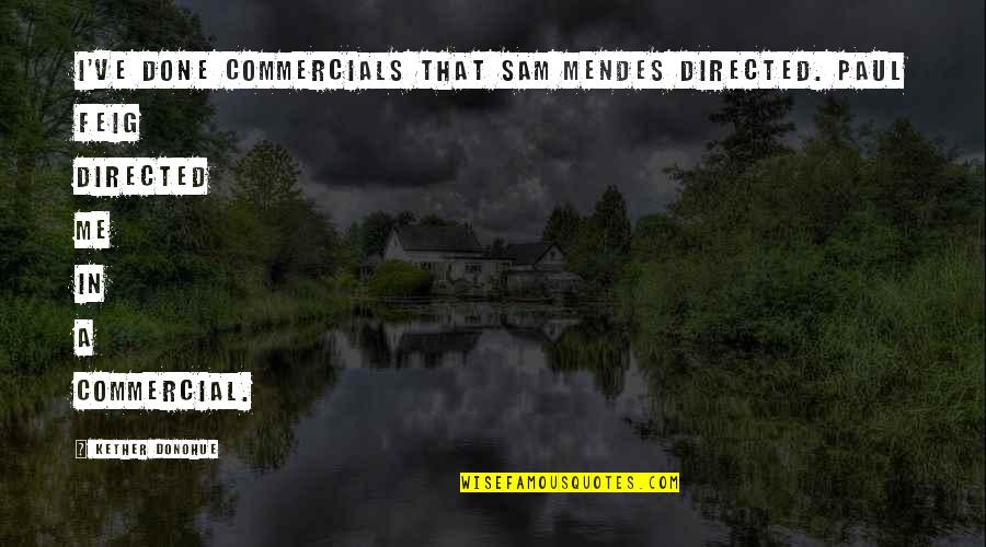 Feig Quotes By Kether Donohue: I've done commercials that Sam Mendes directed. Paul