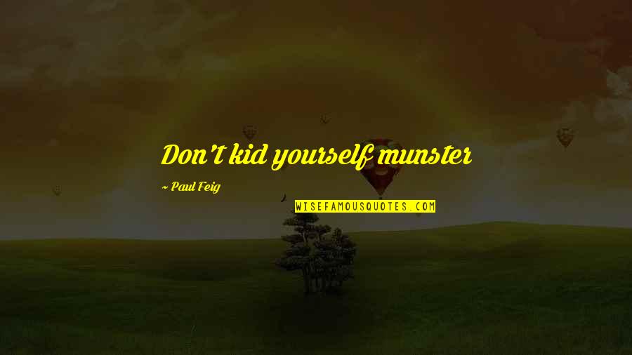Feig Quotes By Paul Feig: Don't kid yourself munster Feig Quotes By Paul Feig: Don't kid yourself munster
