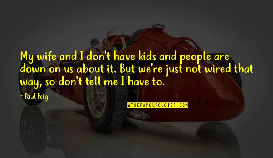 Feig Quotes By Paul Feig: My wife and I don't have kids and Feig Quotes By Paul Feig: My wife and I don't have kids and