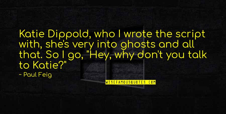 Feig Quotes By Paul Feig: Katie Dippold, who I wrote the script with, Feig Quotes By Paul Feig: Katie Dippold, who I wrote the script with,