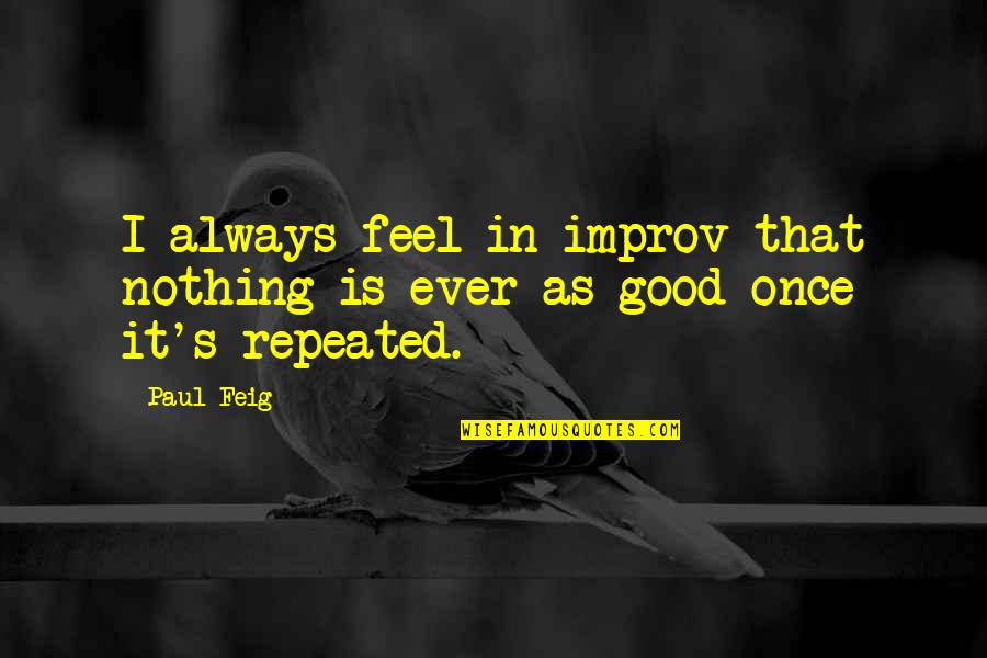 Feig Quotes By Paul Feig: I always feel in improv that nothing is