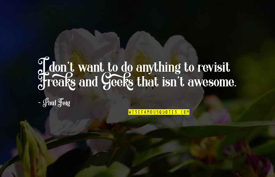 Feig Quotes By Paul Feig: I don't want to do anything to revisit