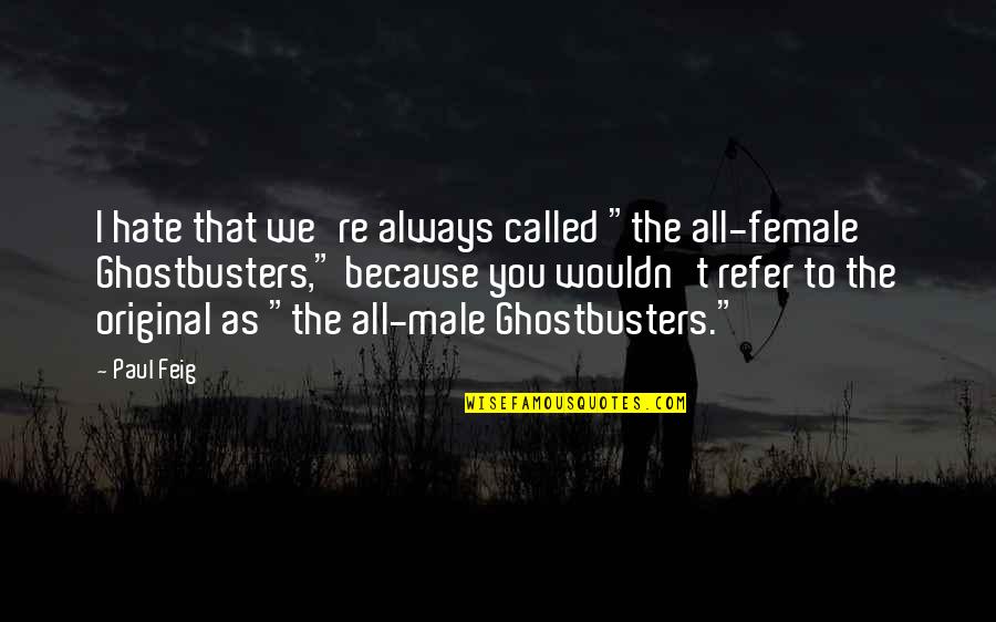 Feig Quotes By Paul Feig: I hate that we're always called "the all-female Feig Quotes By Paul Feig: I hate that we're always called "the all-female