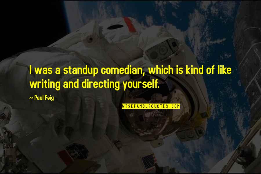 Feig Quotes By Paul Feig: I was a standup comedian, which is kind