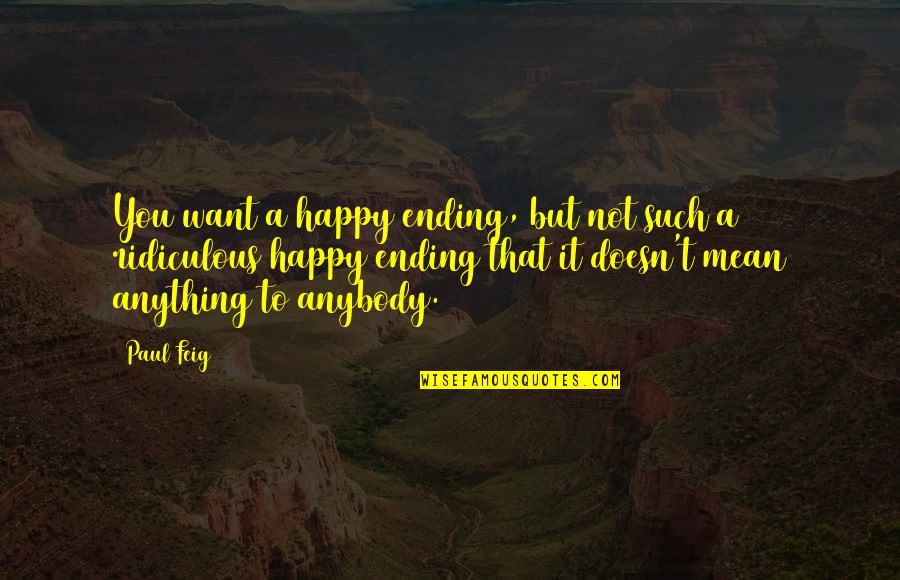 Feig Quotes By Paul Feig: You want a happy ending, but not such Feig Quotes By Paul Feig: You want a happy ending, but not such