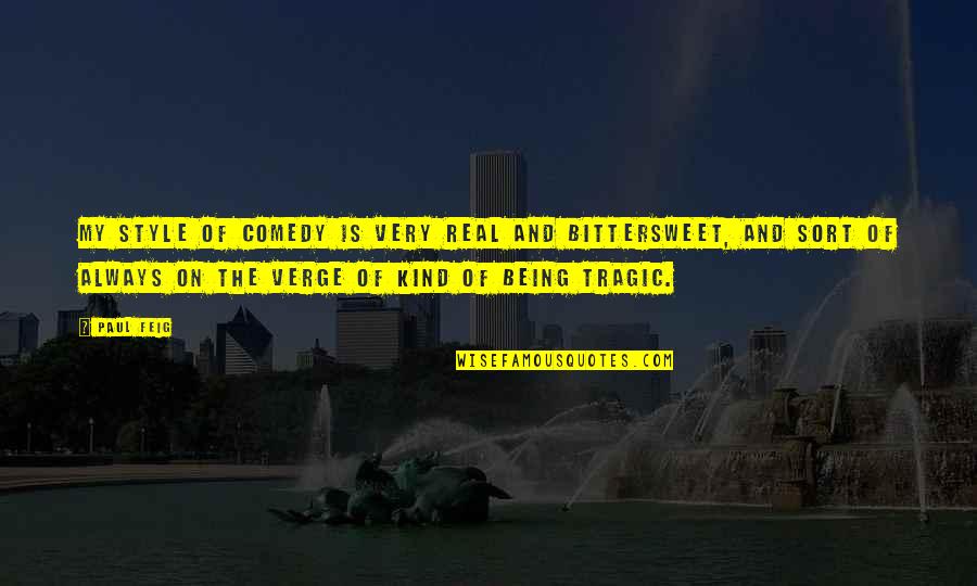 Feig Quotes By Paul Feig: My style of comedy is very real and Feig Quotes By Paul Feig: My style of comedy is very real and