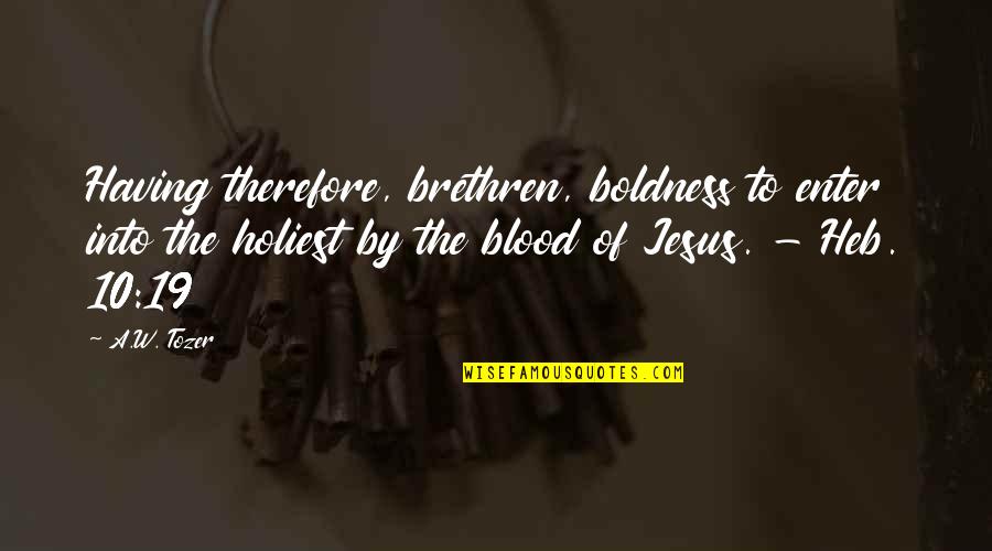 Feigel Youtube Quotes By A.W. Tozer: Having therefore, brethren, boldness to enter into the Feigel Youtube Quotes By A.W. Tozer: Having therefore, brethren, boldness to enter into the