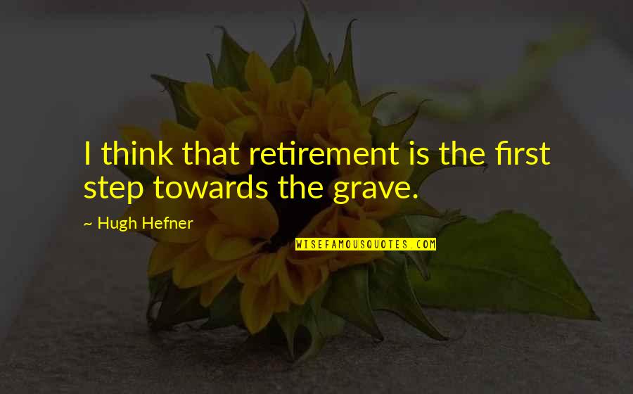 Feigel Youtube Quotes By Hugh Hefner: I think that retirement is the first step