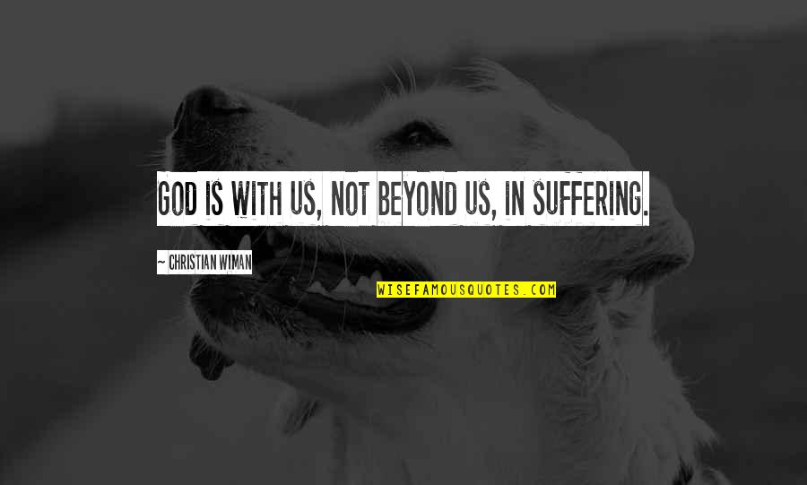 Feigelman Theodor Quotes By Christian Wiman: God is with us, not beyond us, in Feigelman Theodor Quotes By Christian Wiman: God is with us, not beyond us, in