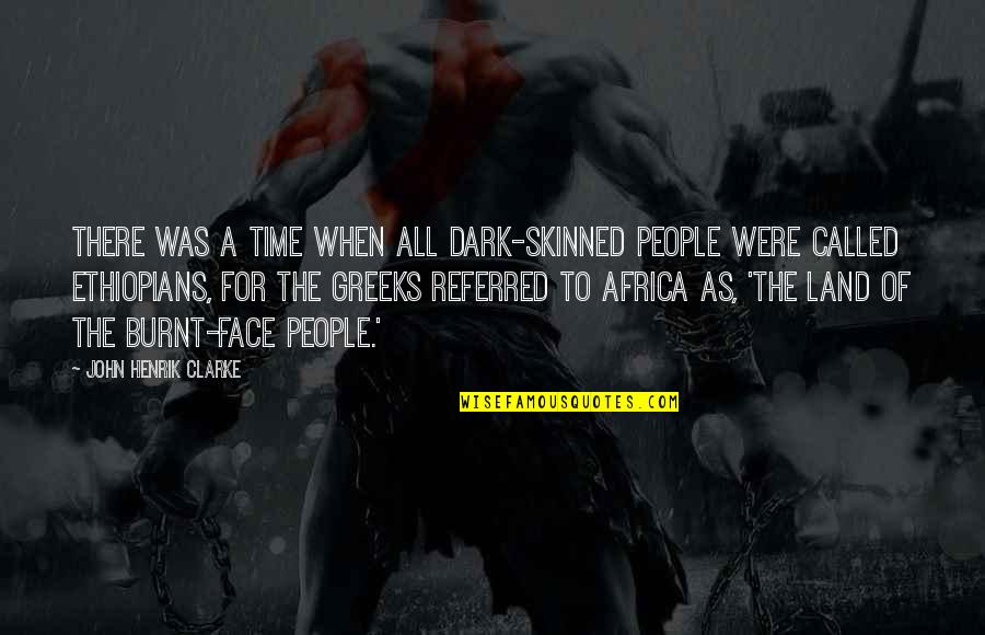 Feigelsohn Quotes By John Henrik Clarke: There was a time when all dark-skinned people