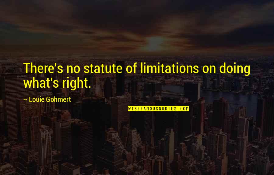 Feigelson Allan Quotes By Louie Gohmert: There's no statute of limitations on doing what's Feigelson Allan Quotes By Louie Gohmert: There's no statute of limitations on doing what's