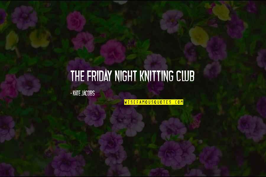 Feigelson Law Quotes By Kate Jacobs: The Friday Night Knitting Club