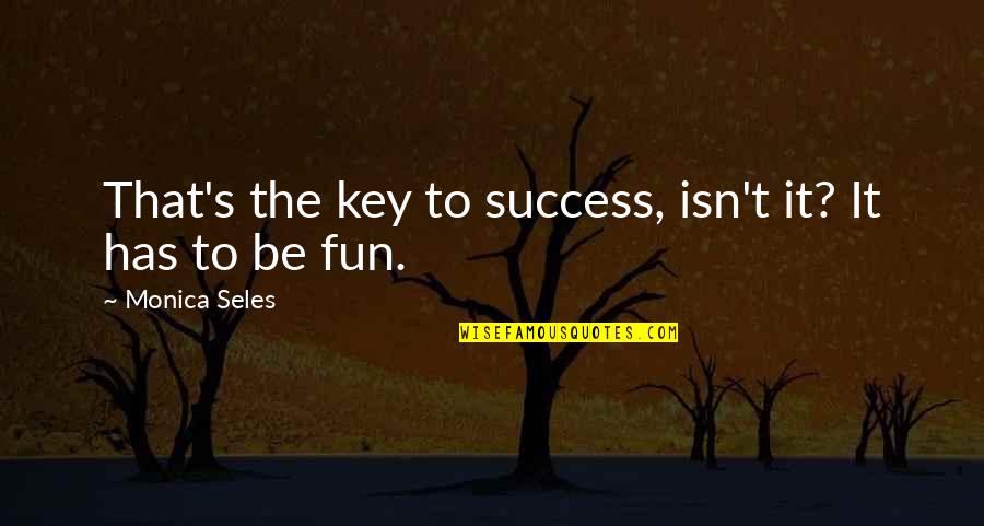 Feigen Quotes By Monica Seles: That's the key to success, isn't it? It Feigen Quotes By Monica Seles: That's the key to success, isn't it? It