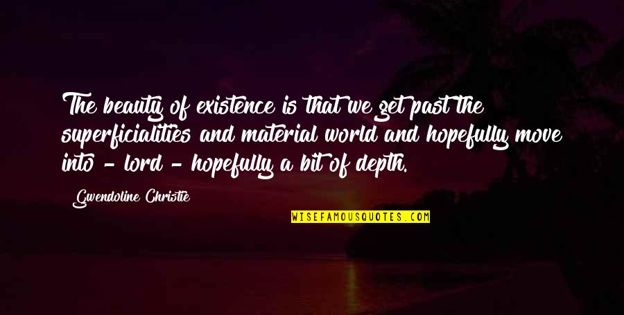 Feigenbaum Dental Quotes By Gwendoline Christie: The beauty of existence is that we get