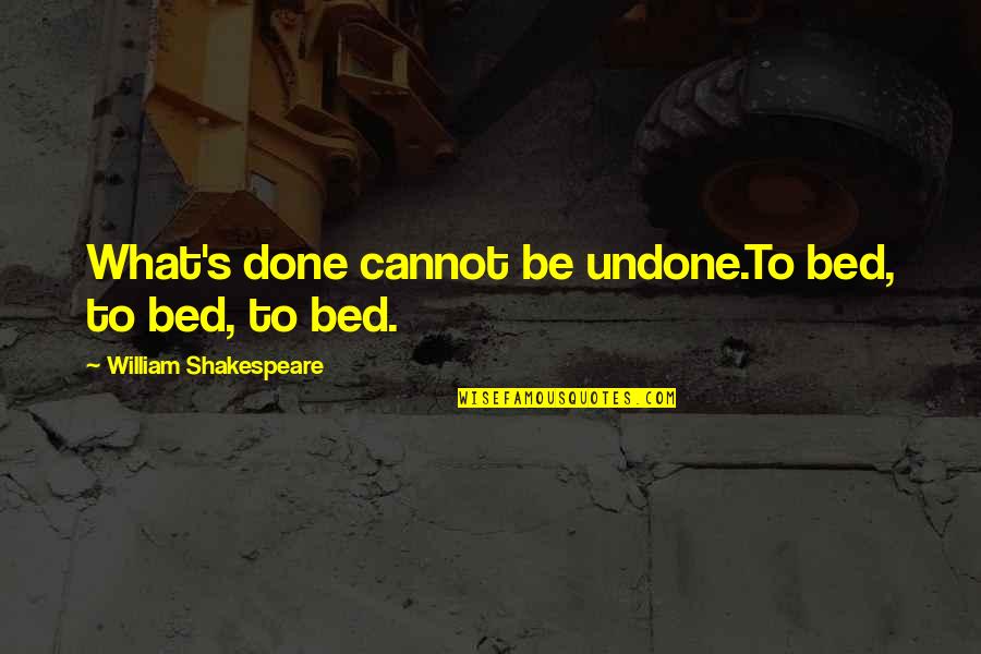 Feigenson Cornell Quotes By William Shakespeare: What's done cannot be undone.To bed, to bed, Feigenson Cornell Quotes By William Shakespeare: What's done cannot be undone.To bed, to bed,