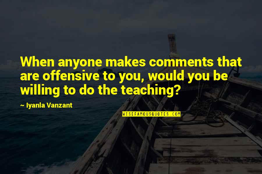 Feigenspan Mansion Quotes By Iyanla Vanzant: When anyone makes comments that are offensive to Feigenspan Mansion Quotes By Iyanla Vanzant: When anyone makes comments that are offensive to